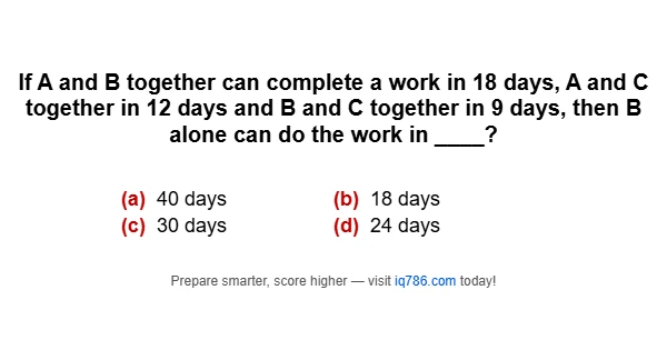 If A and B together can complete a work in 18 days, A and C together in 12 days and B and C together in 9 days, then B alone can do the work in ____?