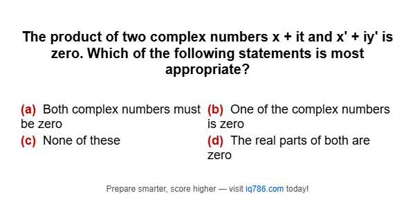 The product of two complex numbers x + it and x' + iy' is zero. Which of the following statements is most appropriate?