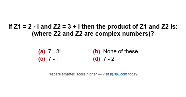 If Z1 = 2 - I and Z2 = 3 + I then the product of Z1 and Z2 is: (where Z2 and Z2 are complex numbers)?