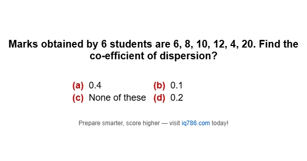 Marks obtained by 6 students are 6, 8, 10, 12, 4, 20. Find the co-efficient of dispersion?