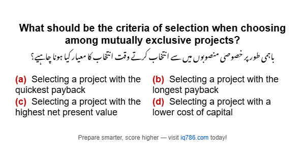 What should be the criteria of selection when choosing among mutually exclusive projects?