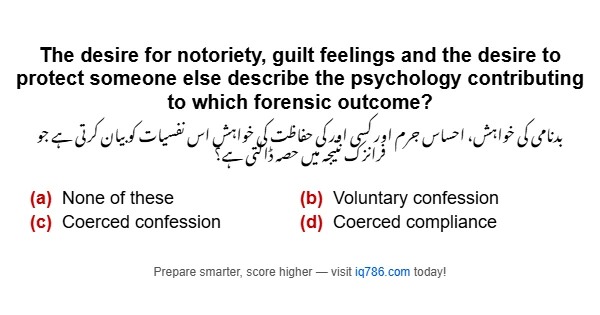 The desire for notoriety, guilt feelings and the desire to protect someone else describe the psychology contributing to which forensic outcome?