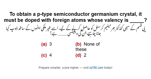 To obtain a p-type semiconductor germanium crystal, it must be doped with foreign atoms whose valency is _____?