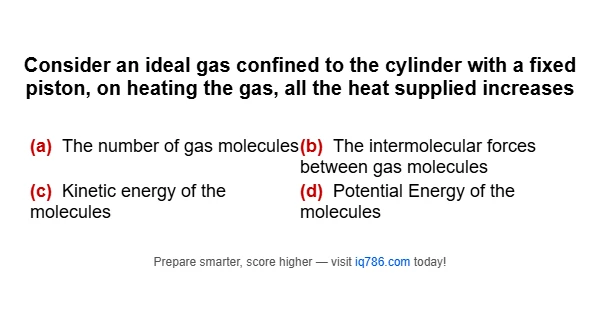 Consider an ideal gas confined to the cylinder with a fixed piston, on heating the gas, all the heat supplied increases