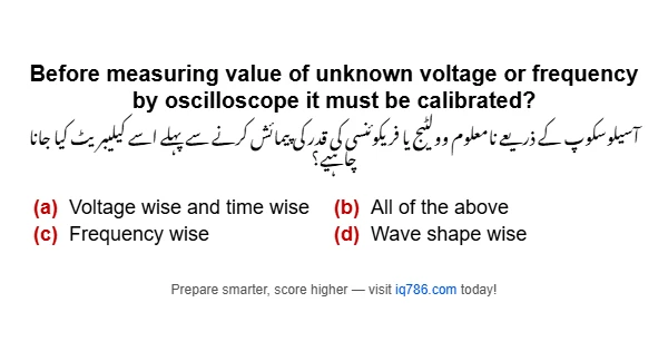 Before measuring value of unknown voltage or frequency by oscilloscope it must be calibrated?