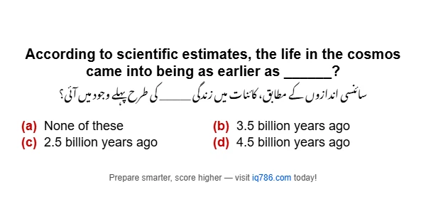 According to scientific estimates, the life in the cosmos came into being as earlier as ______?