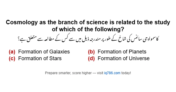 Cosmology as the branch of science is related to the study of which of the following?