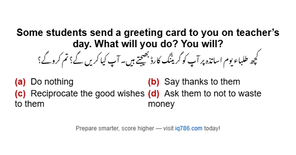 Some students send a greeting card to you on teacher’s day. What will you do? You will?