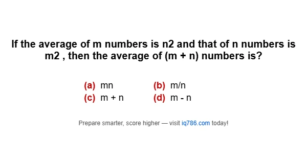 If the average of m numbers is n2 and that of n numbers is m2 , then the average of (m + n) numbers is?